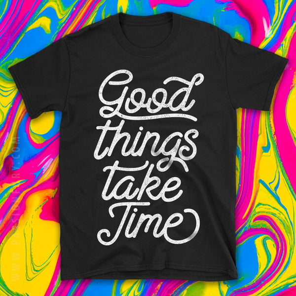 Good Things Take Time Simple Motivational Quote Tshirt with coloured background