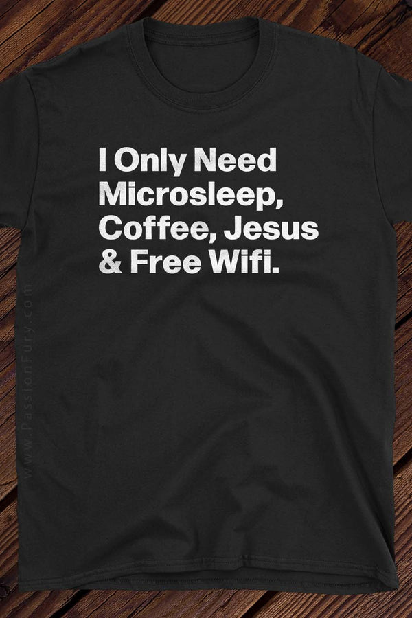 I Only Need Microsleep Coffee Jesus & Free Wifi  TSHIRT
