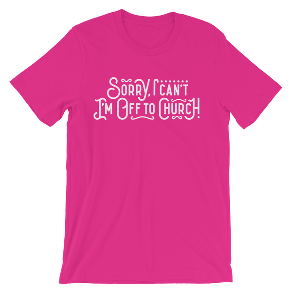 Sorry I can't - I'm off to Church! - Passion Fury Christian T-shirts and more