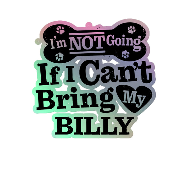 I’m Not Going If I Can’t Bring My Billy, Holographic Sticker Kiss-Cut 5" Inch