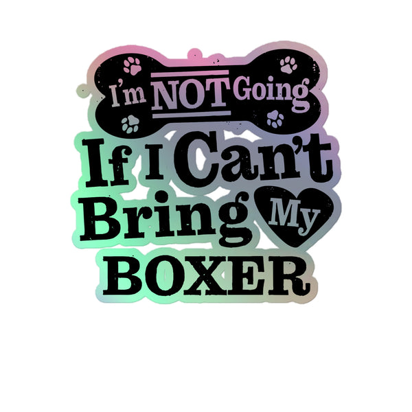 I’m Not Going If I Can’t Bring My Boxer, Holographic Sticker Kiss-Cut 5" Inch