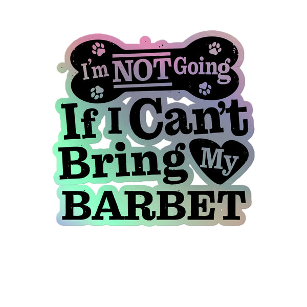 I’m Not Going If I Can’t Bring My Barbet, Holographic Sticker Kiss-Cut 5" Inch