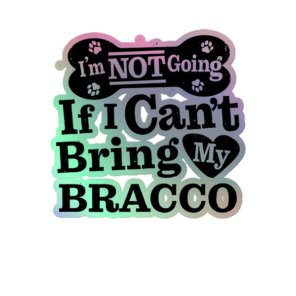 I’m Not Going If I Can’t Bring My Bracco, Holographic Sticker Kiss-Cut 5" Inch