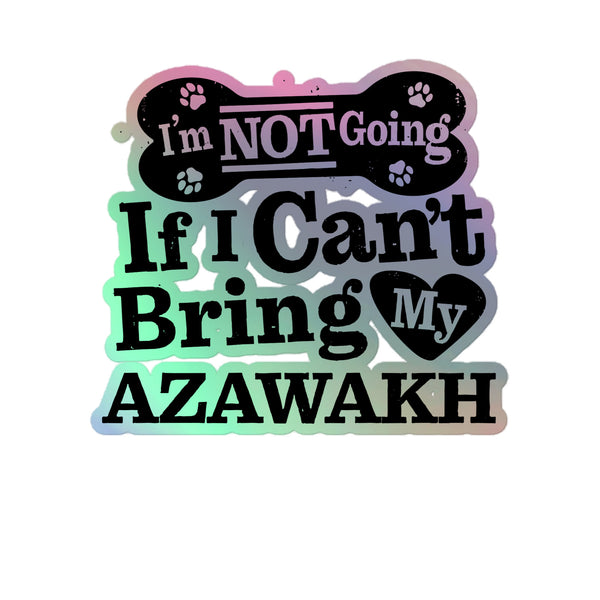 I’m Not Going If I Can’t Bring My Azawakh, Holographic Sticker Kiss-Cut 5" Inch