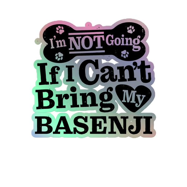 I’m Not Going If I Can’t Bring My Basenji, Holographic Sticker Kiss-Cut 5" Inch