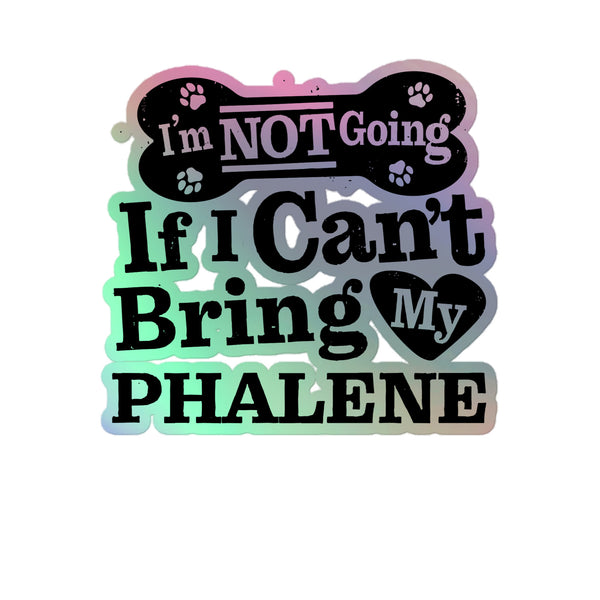 I’m Not Going If I Can’t Bring My Phalene, Holographic Sticker Kiss-Cut 5" Inch