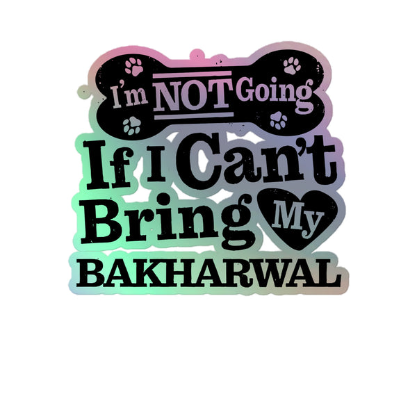 I’m Not Going If I Can’t Bring My Bakharwal, Holographic Sticker Kiss-Cut 5" Inch