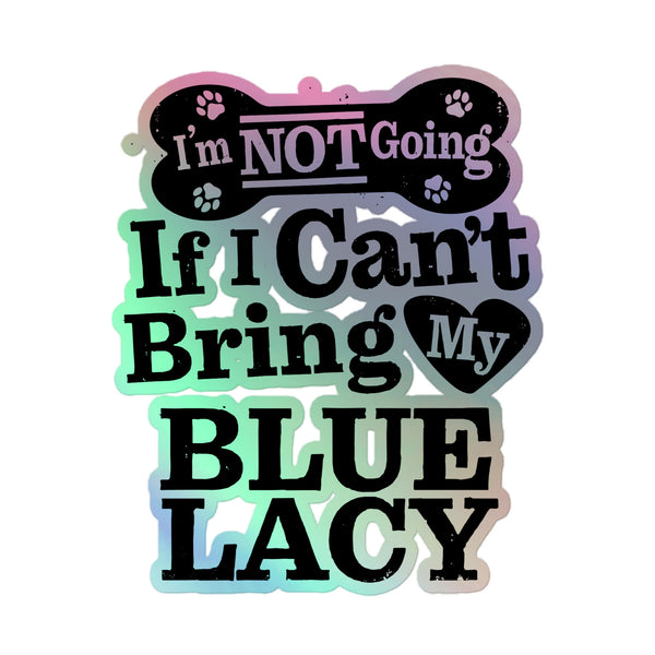 I’m Not Going If I Can’t Bring My Blue Lacy, Holographic Sticker Kiss-Cut 5" Inch