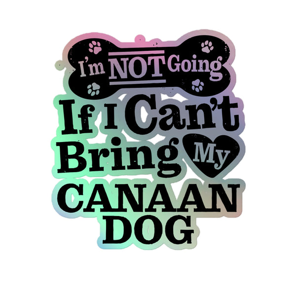 I’m Not Going If I Can’t Bring My Canaan Dog, Holographic Sticker Kiss-Cut 5" Inch