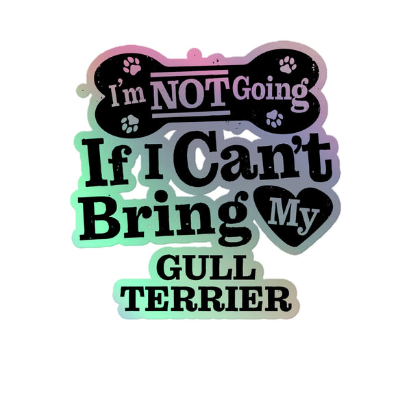 I’m Not Going If I Can’t Bring My Gull Terrier, Holographic Sticker Kiss-Cut 5" Inch