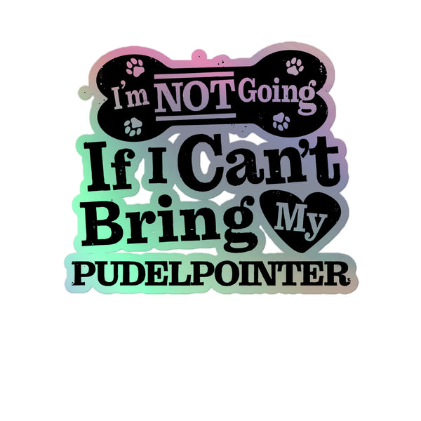 I’m Not Going If I Can’t Bring My Pudelpointer, Holographic Sticker Kiss-Cut 5" Inch