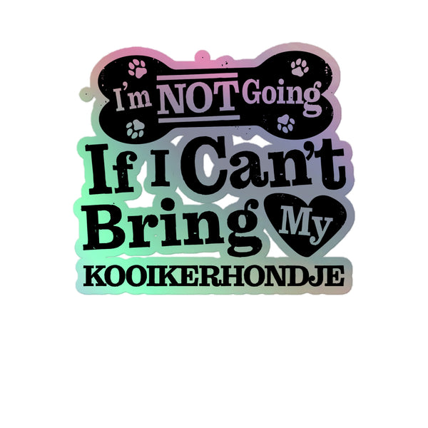 I’m Not Going If I Can’t Bring My Kooikerhondje, Holographic Sticker Kiss-Cut 5" Inch