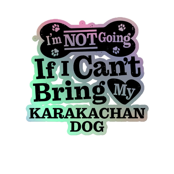 I’m Not Going If I Can’t Bring My Karakachan Dog, Holographic Sticker Kiss-Cut 5" Inch
