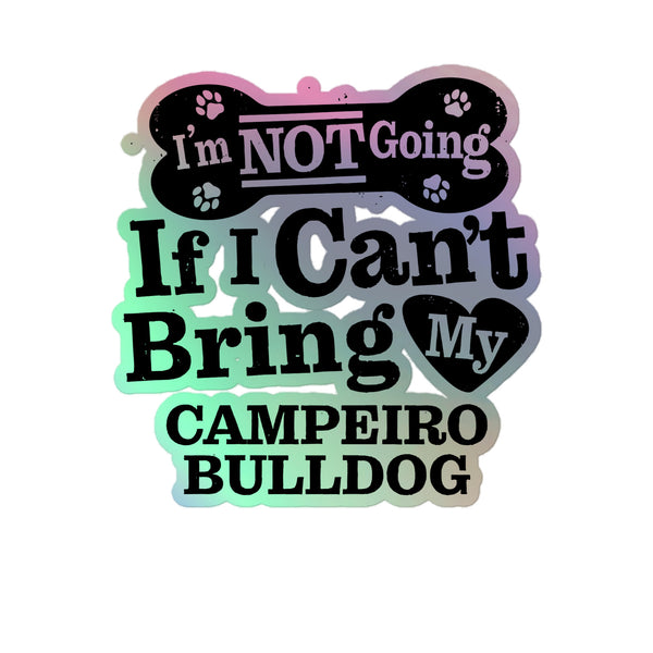 I’m Not Going If I Can’t Bring My Campeiro Bulldog, Holographic Sticker Kiss-Cut 5" Inch
