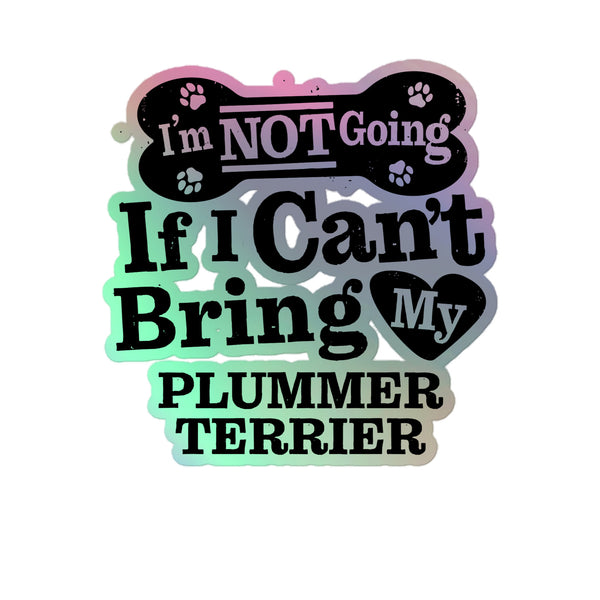 I’m Not Going If I Can’t Bring My Plummer Terrier, Holographic Sticker Kiss-Cut 5" Inch