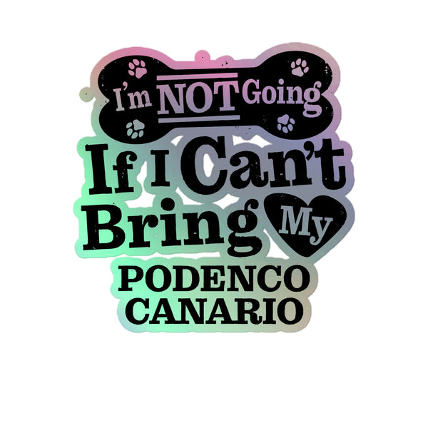 I’m Not Going If I Can’t Bring My Podenco Canario, Holographic Sticker Kiss-Cut 5" Inch