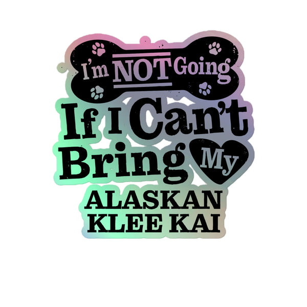 I’m Not Going If I Can’t Bring My Alaskan Klee Kai, Holographic Sticker Kiss-Cut 5" Inch