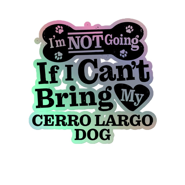 I’m Not Going If I Can’t Bring My Cerro Largo Dog, Holographic Sticker Kiss-Cut 5" Inch