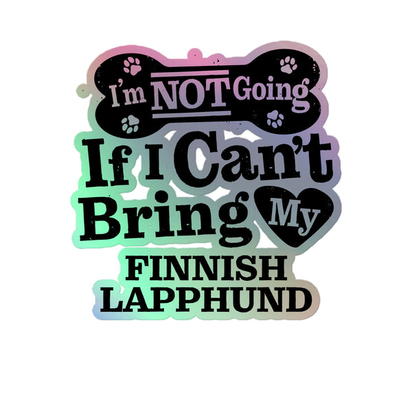 I’m Not Going If I Can’t Bring My Finnish Lapphund, Holographic Sticker Kiss-Cut 5" Inch