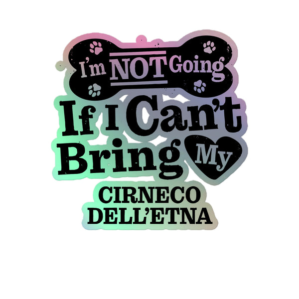 I’m Not Going If I Can’t Bring My Cirneco dell'Etna, Holographic Sticker Kiss-Cut 5" Inch