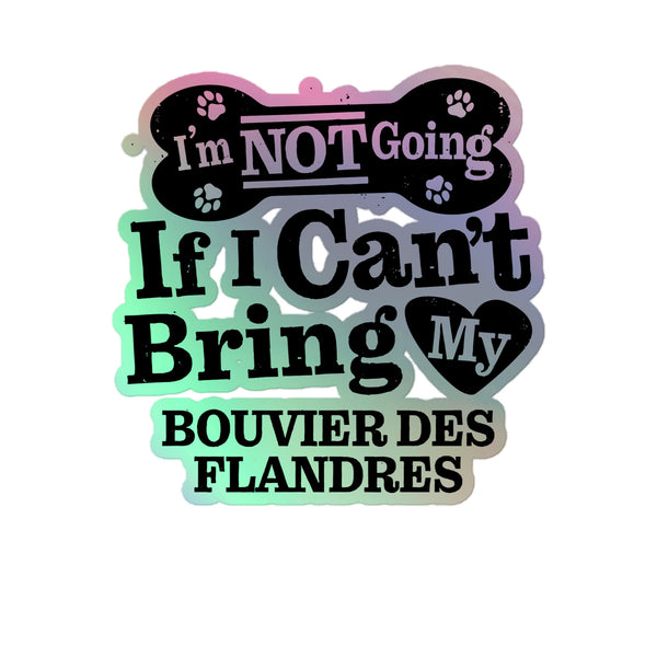 I’m Not Going If I Can’t Bring My Bouvier des Flandres, Holographic Sticker Kiss-Cut 5" Inch