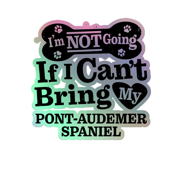 I’m Not Going If I Can’t Bring My Pont-Audemer Spaniel, Holographic Sticker Kiss-Cut 5" Inch