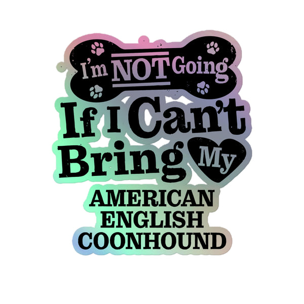 I’m Not Going If I Can’t Bring My American English Coonhound, Holographic Sticker Kiss-Cut 5" Inch