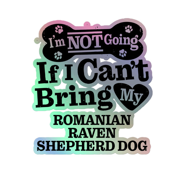 I’m Not Going If I Can’t Bring My Romanian Raven Shepherd Dog, Holographic Sticker Kiss-Cut 5" Inch