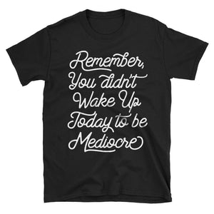 Don't be Mediocre Motivational Quote Tshirt in black