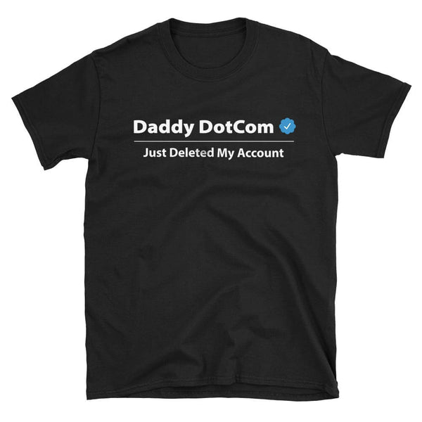 Daddy DotCom Just Deleted My Account Tweet Meme Quote Tshirt