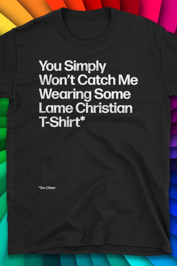 You Won’t Catch Me Wearing a Lame Christian Unisex T-Shirt design