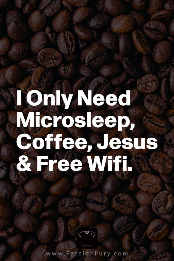 I Only Need Microsleep Coffee Jesus & Free Wifi  WITH COFFEE BEANS