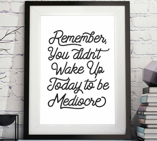 Life Planner Quotes, Pretty Quote Print, Remember you didn't wake up today to be Mediocre, decor wall art quote,vintage style quote download