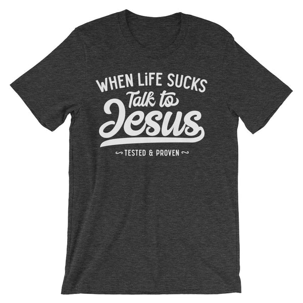 When Life Sucks, Talk to Jesus - Passion Fury Christian T-shirts and more