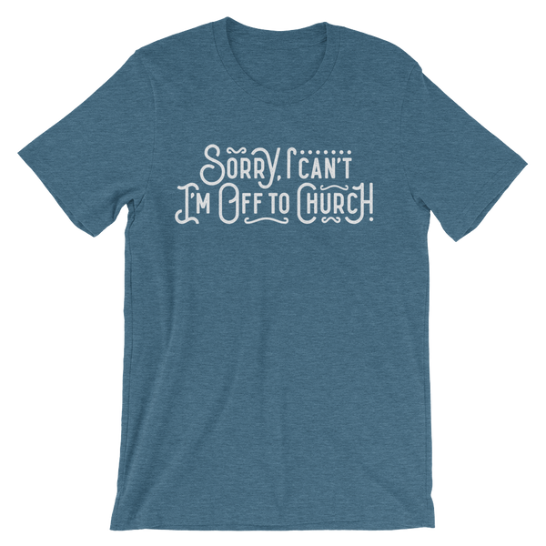 Sorry I can't - I'm off to Church! - Passion Fury Christian T-shirts and more