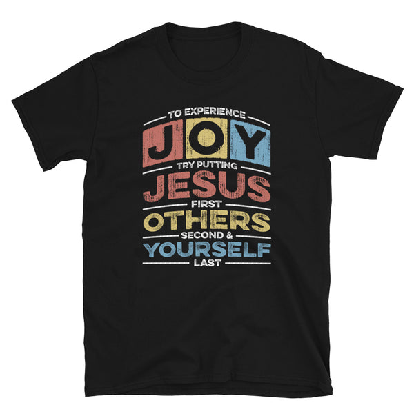 JOY - Jesus First, Others Second & Yourself Last Acronym tshirt