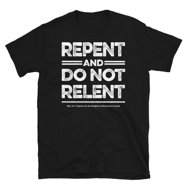 Repent & Do Not Relent Christian Unisex T-Shirt